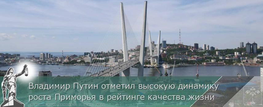 Владимир Путин отметил высокую динамику роста Приморья в рейтинге качества жизни | Администрация муниципального округа город Партизанск Приморского края Официальный сайт