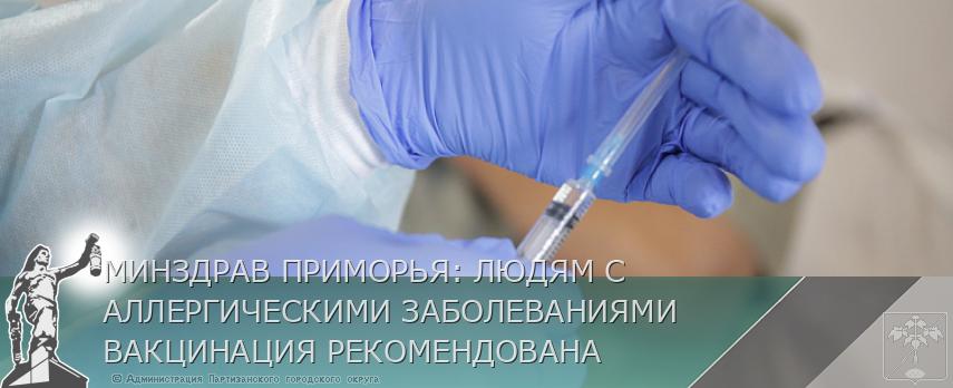 МИНЗДРАВ ПРИМОРЬЯ: ЛЮДЯМ С АЛЛЕРГИЧЕСКИМИ ЗАБОЛЕВАНИЯМИ ВАКЦИНАЦИЯ РЕКОМЕНДОВАНА | Администрация муниципального округа город Партизанск Приморского края Официальный сайт МИНЗДРАВ ПРИМОРЬЯ: ЛЮДЯМ С АЛЛЕРГИЧЕСКИМИ ЗАБОЛЕВАНИЯМИ ВАКЦИНАЦИЯ РЕКОМЕНДОВАНА | Администрация муниципального округа город Партизанск Приморского края Официальный сайт