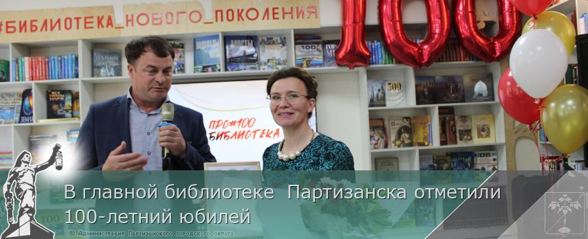 В главной библиотеке  Партизанска отметили 100-летний юбилей  | Администрация муниципального округа город Партизанск Приморского края Официальный сайт