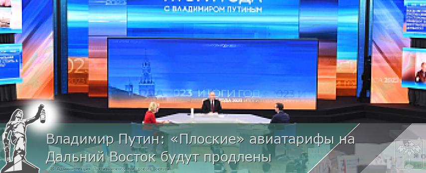 Владимир Путин: «Плоские» авиатарифы на Дальний Восток будут продлены | Администрация муниципального округа город Партизанск Приморского края Официальный сайт Владимир Путин: «Плоские» авиатарифы на Дальний Восток будут продлены | Администрация муниципального округа город Партизанск Приморского края Официальный сайт