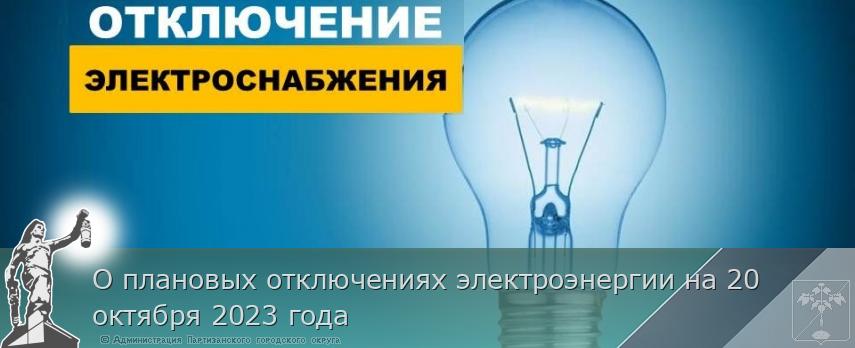 О плановых отключениях электроэнергии на 20 октября 2023 года | Администрация муниципального округа город Партизанск Приморского края Официальный сайт