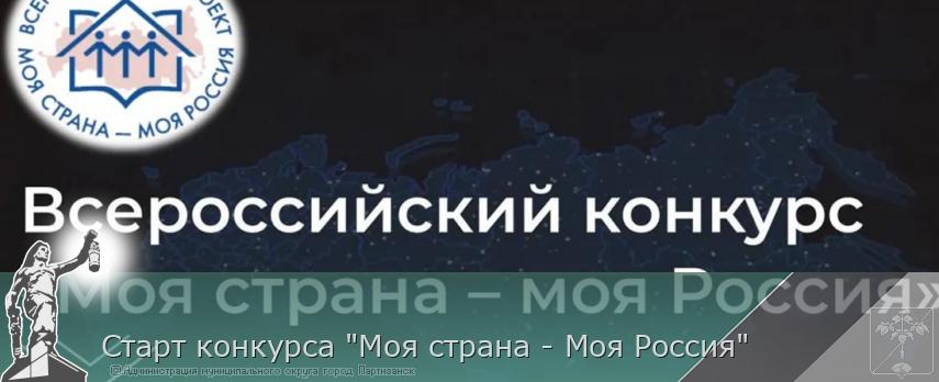 Старт конкурса "Моя страна - Моя Россия" | Администрация муниципального округа город Партизанск Приморского края Официальный сайт