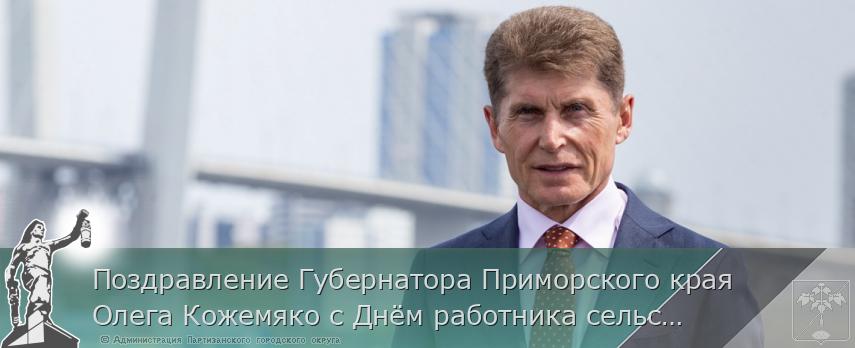 Поздравление Губернатора Приморского края Олега Кожемяко с Днём работника сельского хозяйства и перерабатывающей промышленности | Администрация муниципального округа город Партизанск Приморского края Официальный сайт Поздравление Губернатора Приморского края Олега Кожемяко с Днём работника сельского хозяйства и перерабатывающей промышленности | Администрация муниципального округа город Партизанск Приморского края Официальный сайт