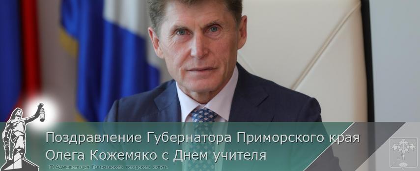 Поздравление Губернатора Приморского края Олега Кожемяко с Днем учителя | Администрация муниципального округа город Партизанск Приморского края Официальный сайт Поздравление Губернатора Приморского края Олега Кожемяко с Днем учителя | Администрация муниципального округа город Партизанск Приморского края Официальный сайт