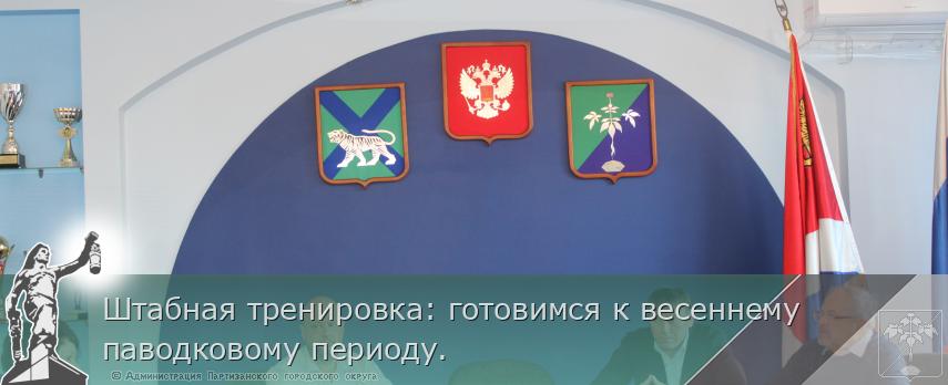 Штабная тренировка: готовимся к весеннему паводковому периоду. | Администрация муниципального округа город Партизанск Приморского края Официальный сайт Штабная тренировка: готовимся к весеннему паводковому периоду. | Администрация муниципального округа город Партизанск Приморского края Официальный сайт