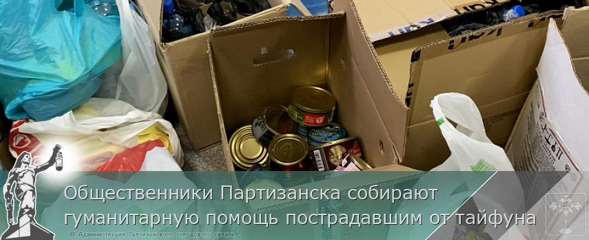 Общественники Партизанска собирают гуманитарную помощь пострадавшим от тайфуна  | Администрация муниципального округа город Партизанск Приморского края Официальный сайт
