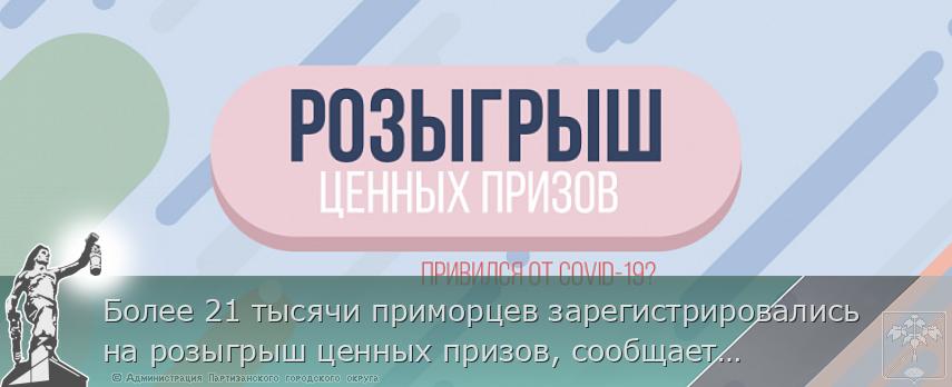 Более 21 тысячи приморцев зарегистрировались на розыгрыш ценных призов, сообщает www.primorsky.ru | Администрация муниципального округа город Партизанск Приморского края Официальный сайт