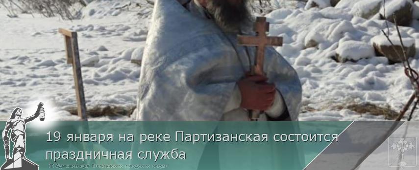 19 января на реке Партизанская состоится праздничная служба | Администрация муниципального округа город Партизанск Приморского края Официальный сайт