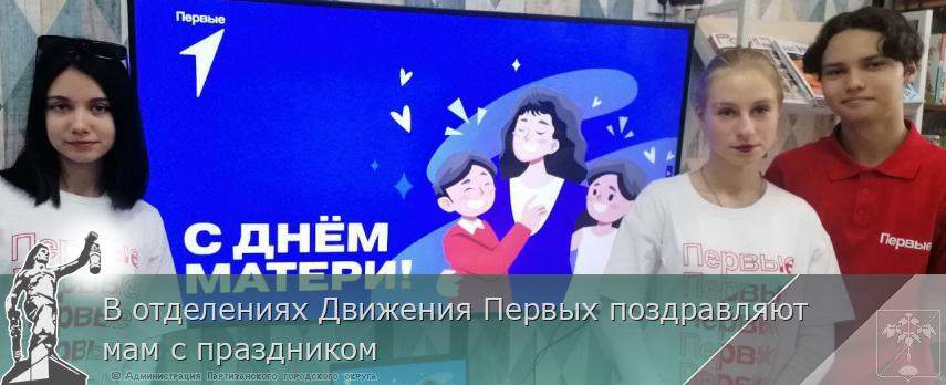 В отделениях Движения Первых поздравляют мам с праздником  | Администрация муниципального округа город Партизанск Приморского края Официальный сайт