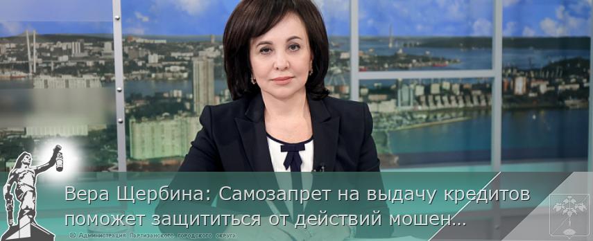Вера Щербина: Самозапрет на выдачу кредитов поможет защититься от действий мошенников | Администрация муниципального округа город Партизанск Приморского края Официальный сайт Вера Щербина: Самозапрет на выдачу кредитов поможет защититься от действий мошенников | Администрация муниципального округа город Партизанск Приморского края Официальный сайт
