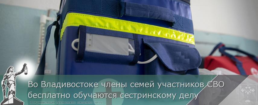 Во Владивостоке члены семей участников СВО бесплатно обучаются сестринскому делу | Администрация муниципального округа город Партизанск Приморского края Официальный сайт Во Владивостоке члены семей участников СВО бесплатно обучаются сестринскому делу | Администрация муниципального округа город Партизанск Приморского края Официальный сайт