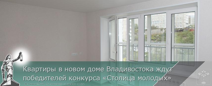 Квартиры в новом доме Владивостока ждут победителей конкурса «Столица молодых» | Администрация муниципального округа город Партизанск Приморского края Официальный сайт Квартиры в новом доме Владивостока ждут победителей конкурса «Столица молодых» | Администрация муниципального округа город Партизанск Приморского края Официальный сайт