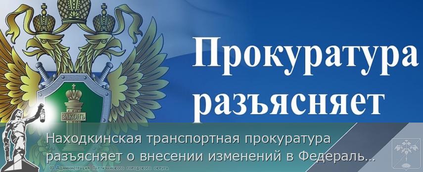 Находкинская транспортная прокуратура разъясняет о внесении изменений в Федеральный закон от 09.02.2007 № 16-ФЗ «О транспортной безопасности» | Администрация муниципального округа город Партизанск Приморского края Официальный сайт