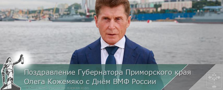 Поздравление Губернатора Приморского края Олега Кожемяко с Днём ВМФ России | Администрация муниципального округа город Партизанск Приморского края Официальный сайт