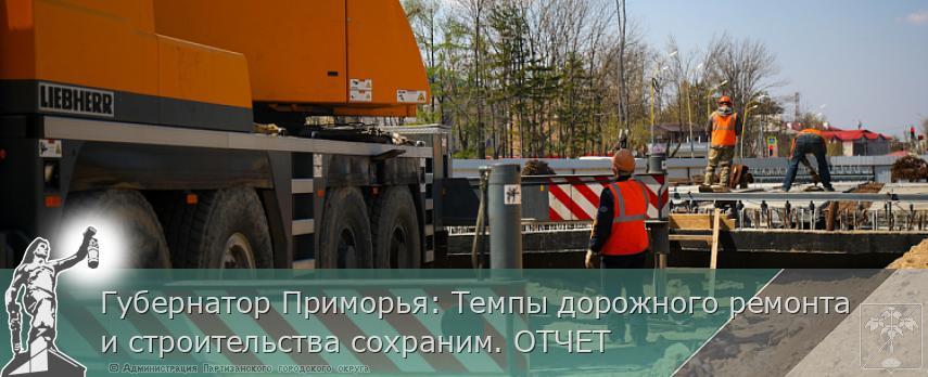 Губернатор Приморья: Темпы дорожного ремонта и строительства сохраним. ОТЧЕТ | Администрация муниципального округа город Партизанск Приморского края Официальный сайт
