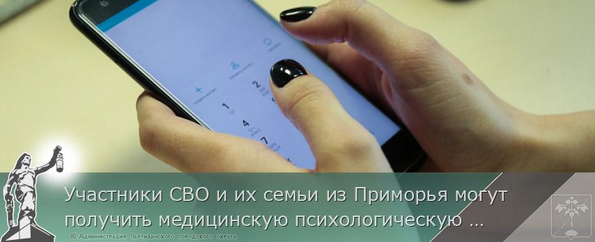Участники СВО и их семьи из Приморья могут получить медицинскую психологическую поддержку в федеральном чате | Администрация муниципального округа город Партизанск Приморского края Официальный сайт Участники СВО и их семьи из Приморья могут получить медицинскую психологическую поддержку в федеральном чате | Администрация муниципального округа город Партизанск Приморского края Официальный сайт