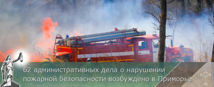 62 административных дела о нарушении пожарной безопасности возбуждено в Приморье | Администрация муниципального округа город Партизанск Приморского края Официальный сайт 62 административных дела о нарушении пожарной безопасности возбуждено в Приморье | Администрация муниципального округа город Партизанск Приморского края Официальный сайт