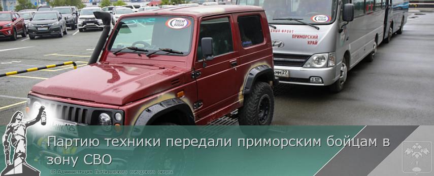 Партию техники передали приморским бойцам в зону СВО | Администрация муниципального округа город Партизанск Приморского края Официальный сайт Партию техники передали приморским бойцам в зону СВО | Администрация муниципального округа город Партизанск Приморского края Официальный сайт