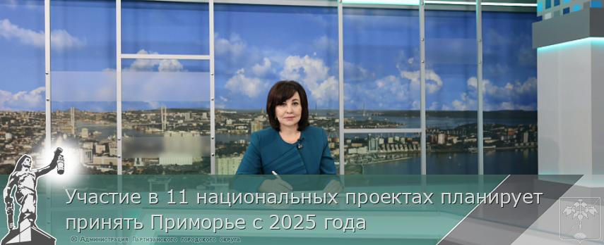 Участие в 11 национальных проектах планирует принять Приморье с 2025 года | Администрация муниципального округа город Партизанск Приморского края Официальный сайт Участие в 11 национальных проектах планирует принять Приморье с 2025 года | Администрация муниципального округа город Партизанск Приморского края Официальный сайт