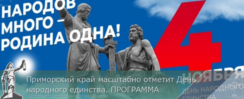 Приморский край масштабно отметит День народного единства. ПРОГРАММА | Администрация муниципального округа город Партизанск Приморского края Официальный сайт