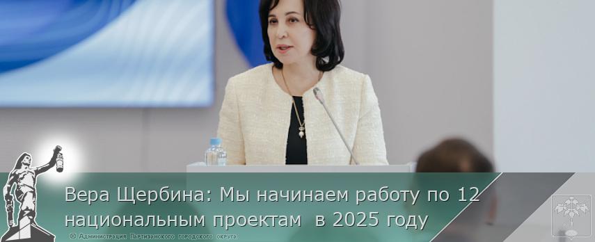 Вера Щербина: Мы начинаем работу по 12 национальным проектам в 2025 году | Администрация муниципального округа город Партизанск Приморского края Официальный сайт Вера Щербина: Мы начинаем работу по 12 национальным проектам в 2025 году | Администрация муниципального округа город Партизанск Приморского края Официальный сайт
